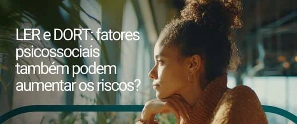 LER e DORT: fatores psicossociais também podem aumentar os riscos?