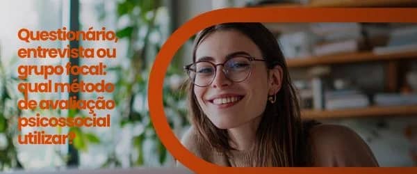 Questionário, entrevista ou grupo focal: qual método de avaliação psicossocial utilizar?