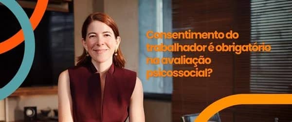 Consentimento do trabalhador é obrigatório na avaliação psicossocial?